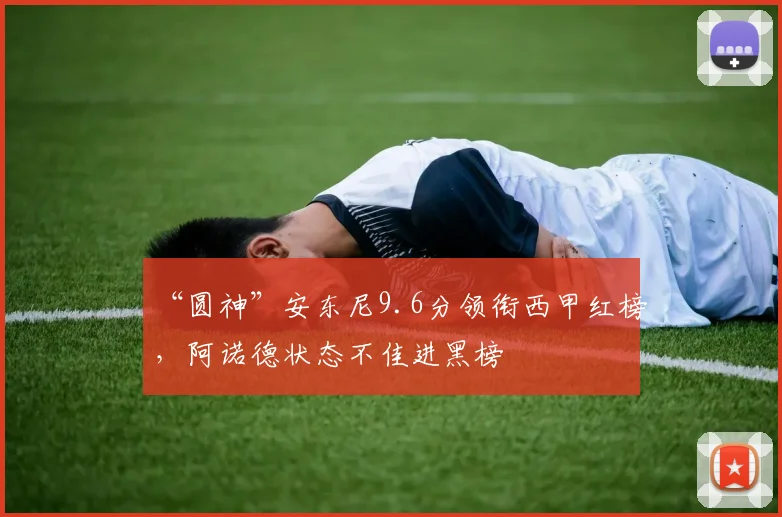 “圆神”安东尼9.6分领衔西甲红榜，阿诺德状态不佳进黑榜